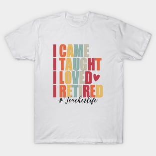 I Came I Taught I Loved I Retired Funny Teacher T-Shirt